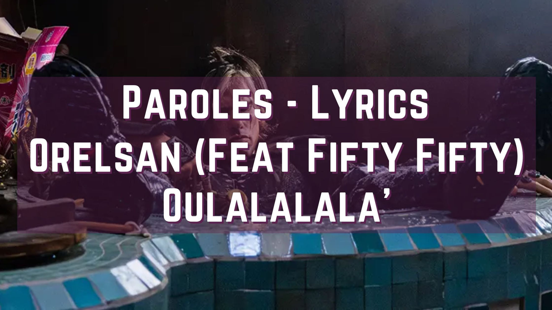 Oulalalala - Lyrics/Paroles Orelsan ft. FIFTY FIFTY
